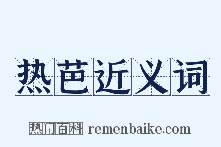 热芭近义词是什么意思的图片